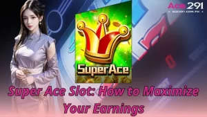 Super Ace Slot How to Maximize Your Earnings